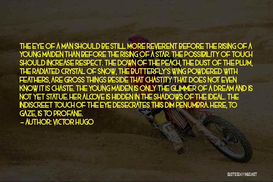 Victor Hugo Quotes: The Eye Of A Man Should Be Still More Reverent Before The Rising Of A Young Maiden Than Before The
