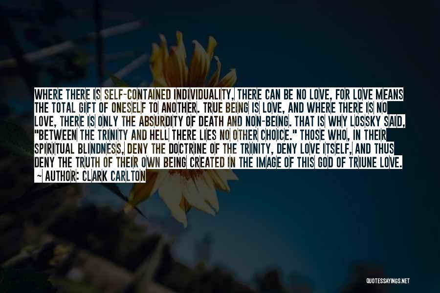 Clark Carlton Quotes: Where There Is Self-contained Individuality, There Can Be No Love, For Love Means The Total Gift Of Oneself To Another.