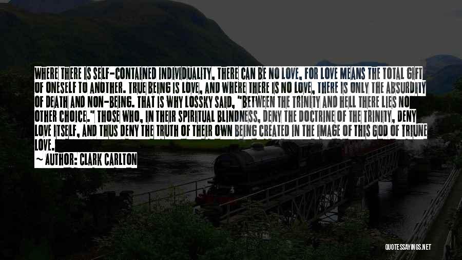 Clark Carlton Quotes: Where There Is Self-contained Individuality, There Can Be No Love, For Love Means The Total Gift Of Oneself To Another.