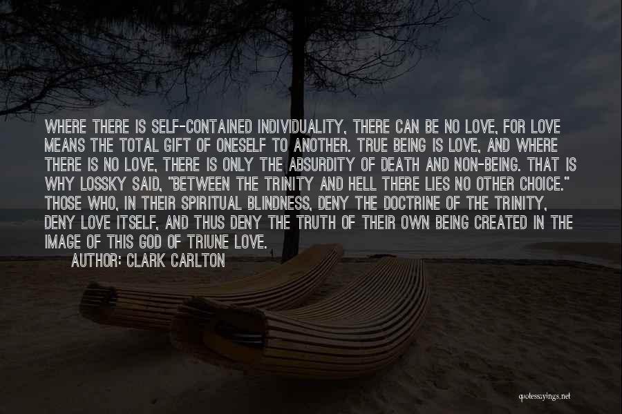 Clark Carlton Quotes: Where There Is Self-contained Individuality, There Can Be No Love, For Love Means The Total Gift Of Oneself To Another.