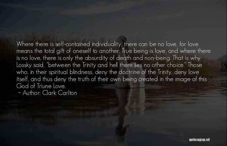 Clark Carlton Quotes: Where There Is Self-contained Individuality, There Can Be No Love, For Love Means The Total Gift Of Oneself To Another.