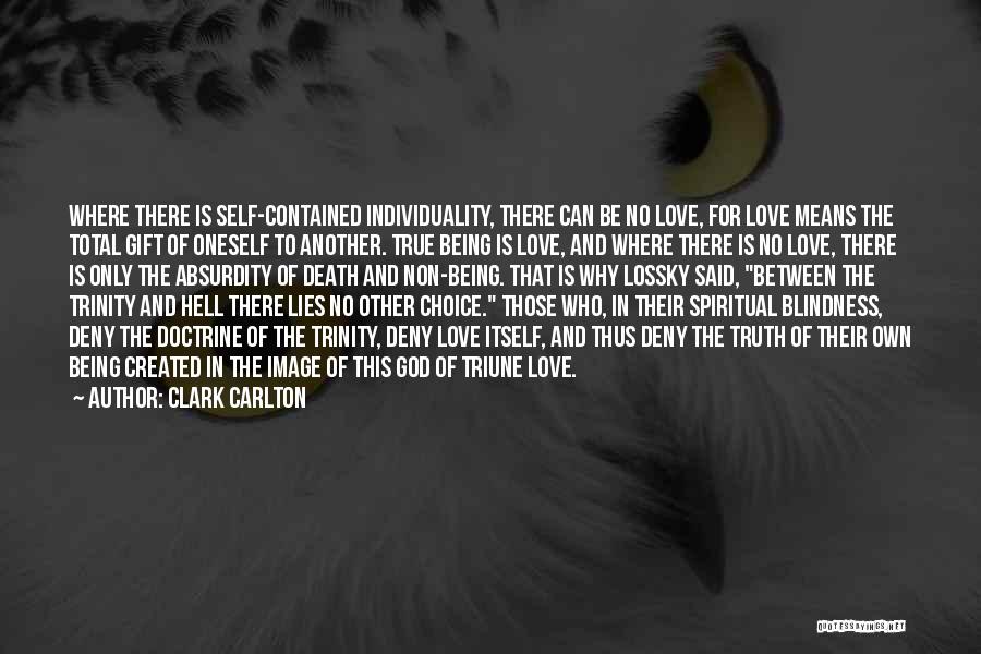 Clark Carlton Quotes: Where There Is Self-contained Individuality, There Can Be No Love, For Love Means The Total Gift Of Oneself To Another.