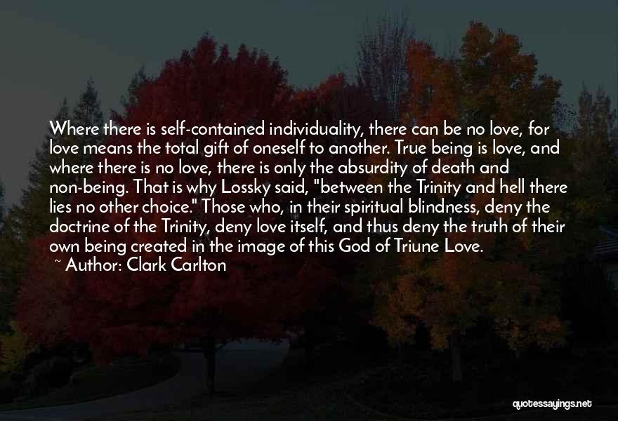 Clark Carlton Quotes: Where There Is Self-contained Individuality, There Can Be No Love, For Love Means The Total Gift Of Oneself To Another.