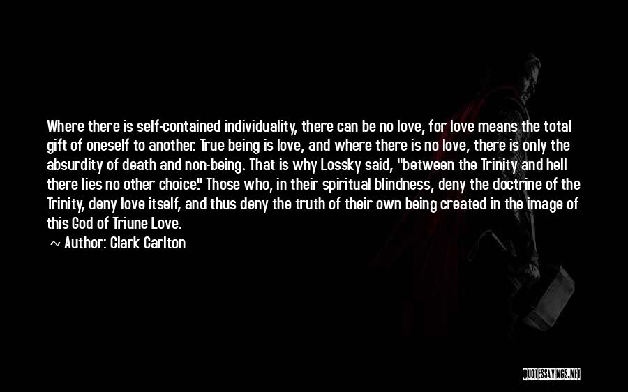 Clark Carlton Quotes: Where There Is Self-contained Individuality, There Can Be No Love, For Love Means The Total Gift Of Oneself To Another.