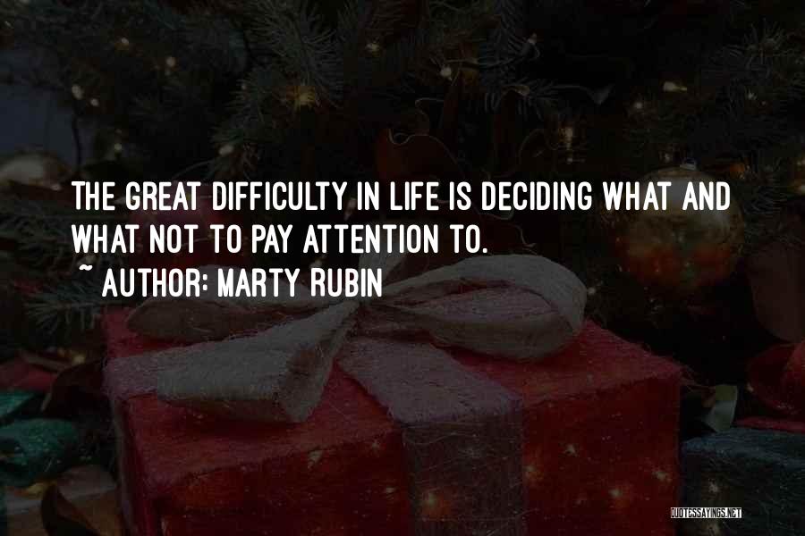 Marty Rubin Quotes: The Great Difficulty In Life Is Deciding What And What Not To Pay Attention To.