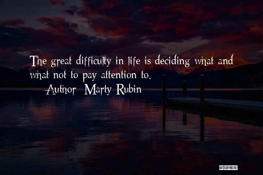 Marty Rubin Quotes: The Great Difficulty In Life Is Deciding What And What Not To Pay Attention To.