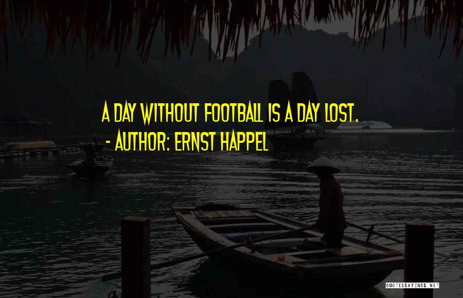 Ernst Happel Quotes: A Day Without Football Is A Day Lost.