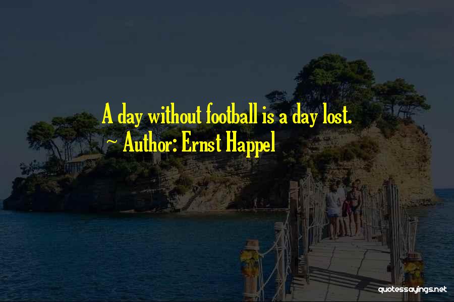 Ernst Happel Quotes: A Day Without Football Is A Day Lost.