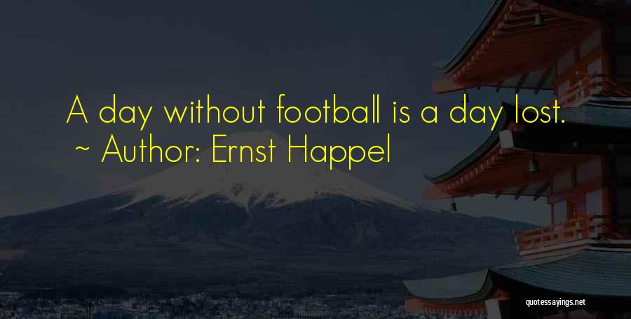 Ernst Happel Quotes: A Day Without Football Is A Day Lost.