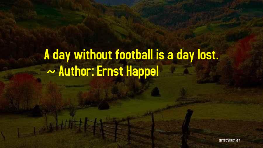 Ernst Happel Quotes: A Day Without Football Is A Day Lost.