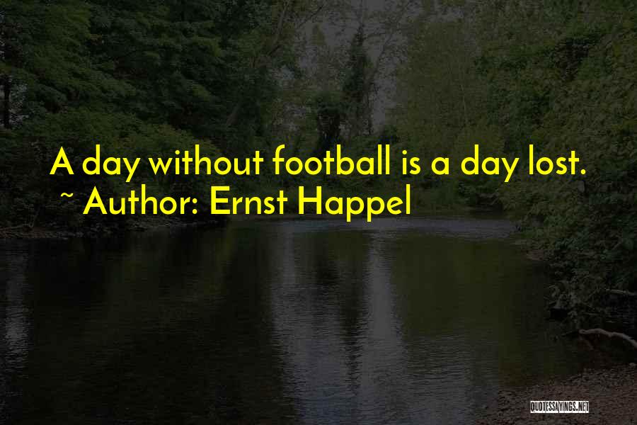 Ernst Happel Quotes: A Day Without Football Is A Day Lost.