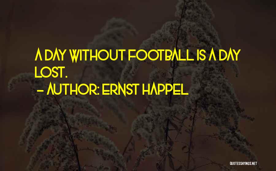 Ernst Happel Quotes: A Day Without Football Is A Day Lost.