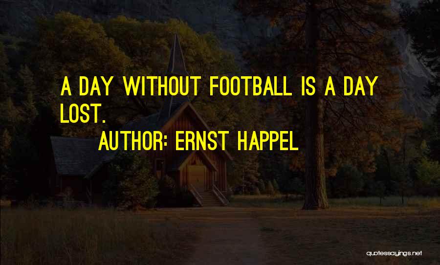 Ernst Happel Quotes: A Day Without Football Is A Day Lost.