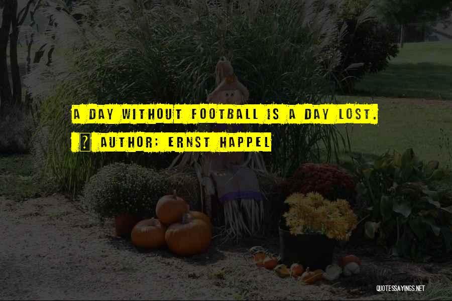 Ernst Happel Quotes: A Day Without Football Is A Day Lost.