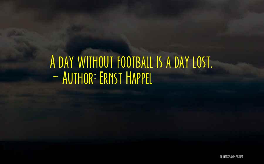 Ernst Happel Quotes: A Day Without Football Is A Day Lost.