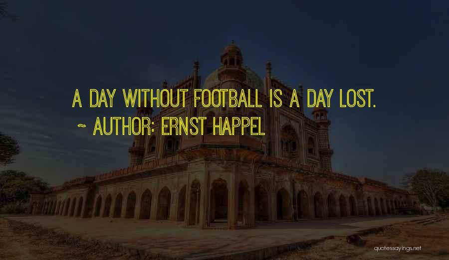 Ernst Happel Quotes: A Day Without Football Is A Day Lost.