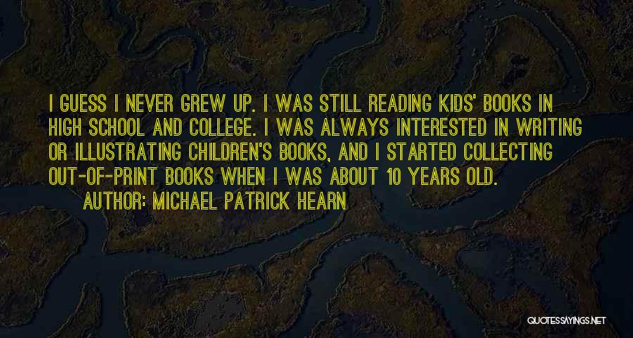 Michael Patrick Hearn Quotes: I Guess I Never Grew Up. I Was Still Reading Kids' Books In High School And College. I Was Always