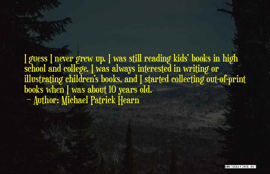 Michael Patrick Hearn Quotes: I Guess I Never Grew Up. I Was Still Reading Kids' Books In High School And College. I Was Always