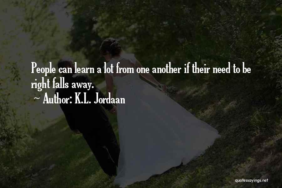 K.L. Jordaan Quotes: People Can Learn A Lot From One Another If Their Need To Be Right Falls Away.