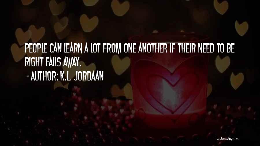 K.L. Jordaan Quotes: People Can Learn A Lot From One Another If Their Need To Be Right Falls Away.