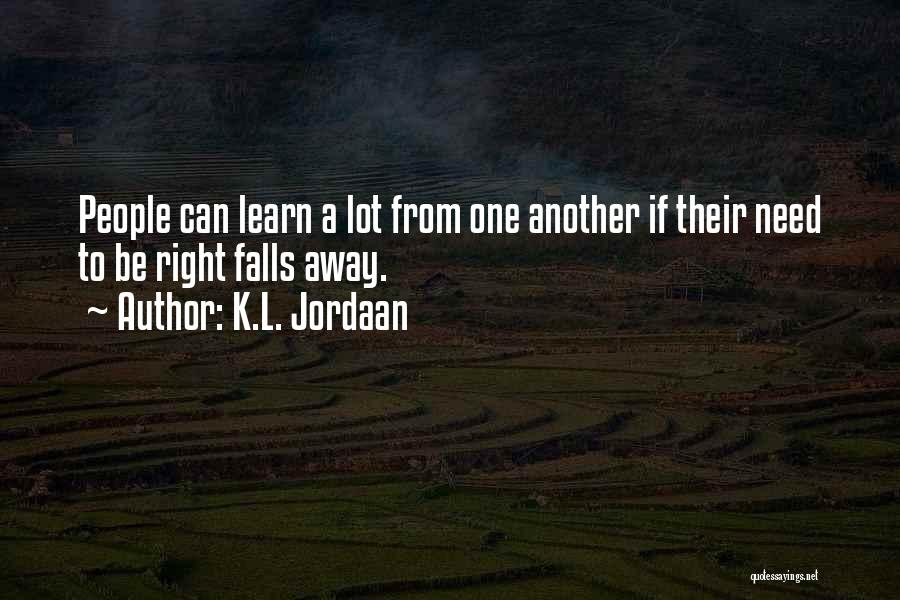 K.L. Jordaan Quotes: People Can Learn A Lot From One Another If Their Need To Be Right Falls Away.