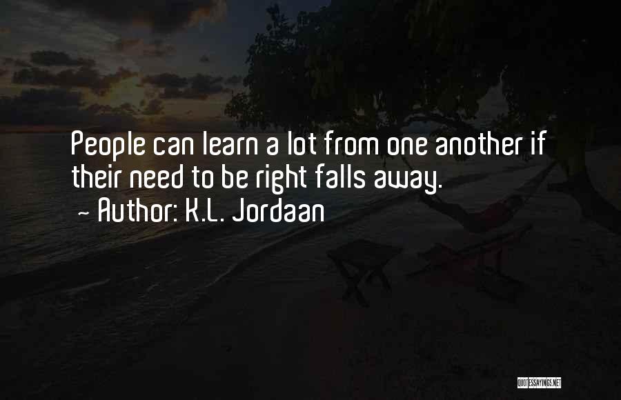 K.L. Jordaan Quotes: People Can Learn A Lot From One Another If Their Need To Be Right Falls Away.