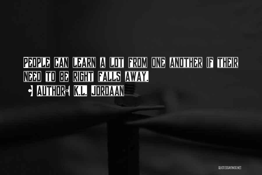 K.L. Jordaan Quotes: People Can Learn A Lot From One Another If Their Need To Be Right Falls Away.