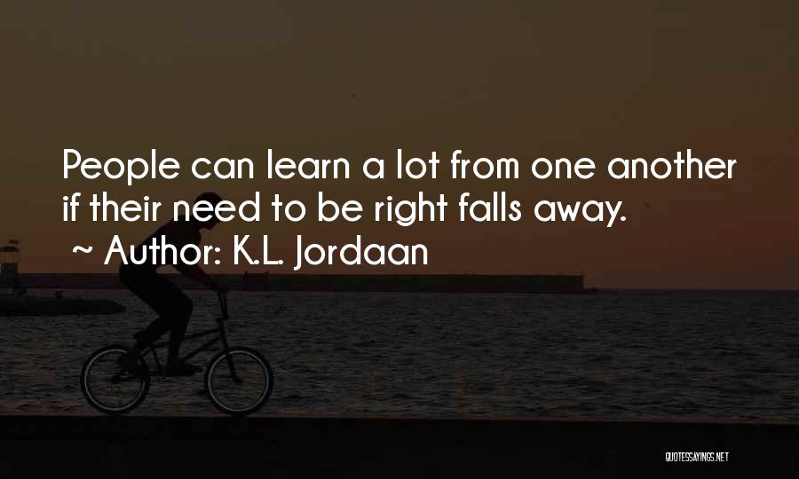 K.L. Jordaan Quotes: People Can Learn A Lot From One Another If Their Need To Be Right Falls Away.