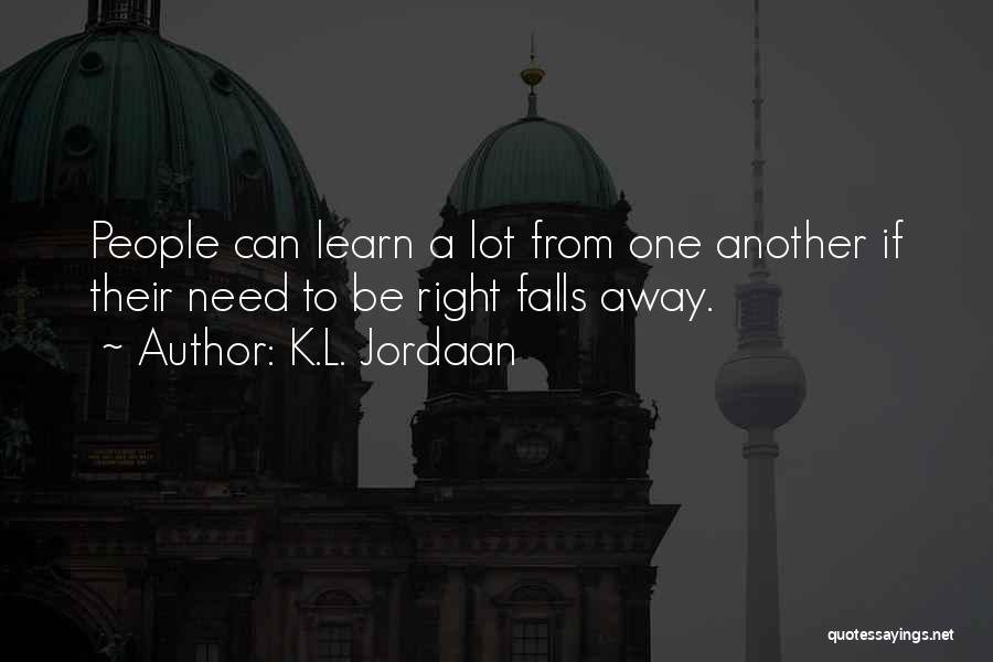 K.L. Jordaan Quotes: People Can Learn A Lot From One Another If Their Need To Be Right Falls Away.