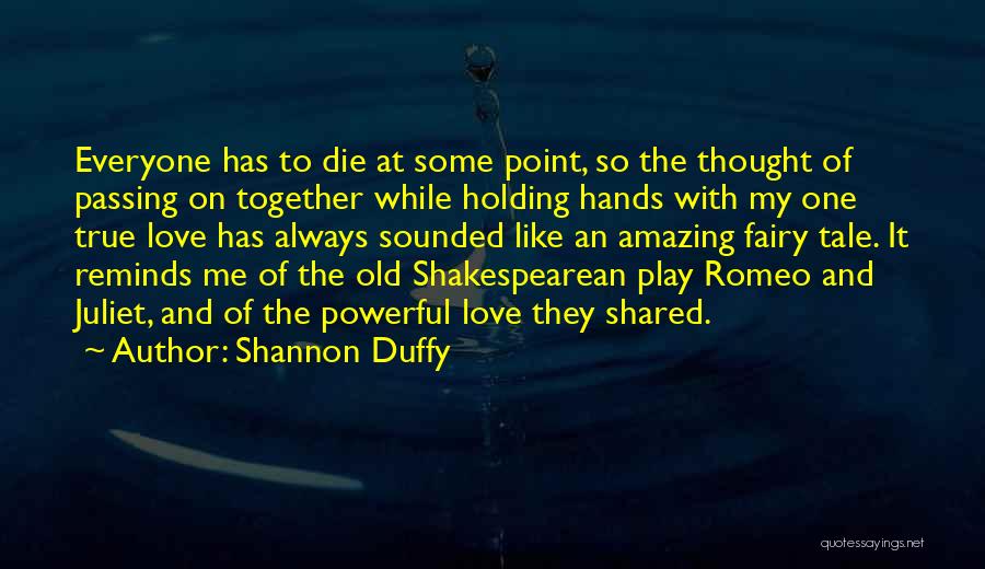 Shannon Duffy Quotes: Everyone Has To Die At Some Point, So The Thought Of Passing On Together While Holding Hands With My One