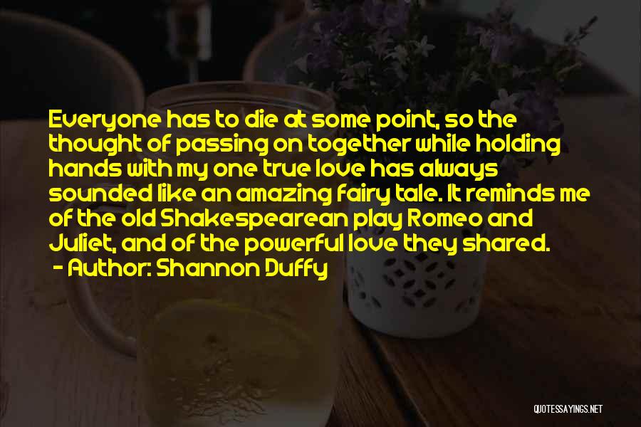 Shannon Duffy Quotes: Everyone Has To Die At Some Point, So The Thought Of Passing On Together While Holding Hands With My One