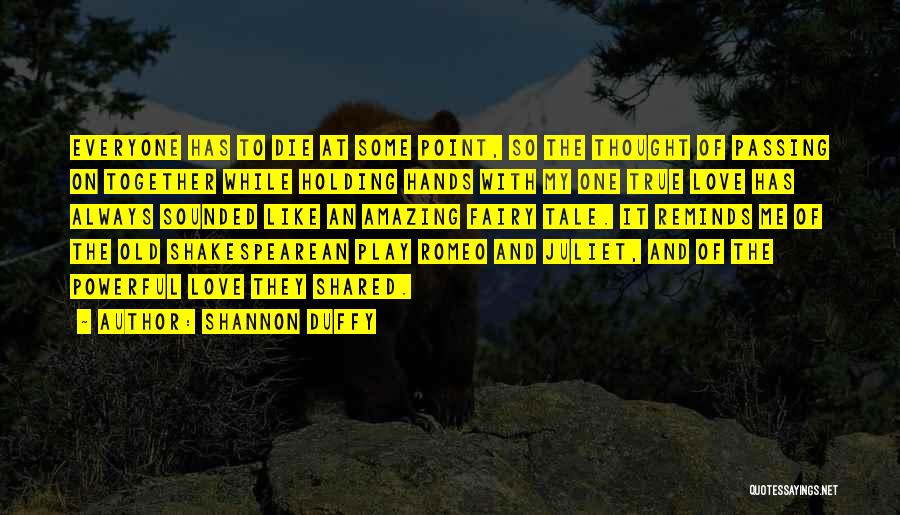 Shannon Duffy Quotes: Everyone Has To Die At Some Point, So The Thought Of Passing On Together While Holding Hands With My One