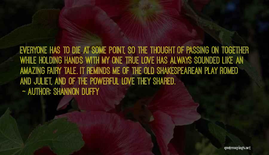 Shannon Duffy Quotes: Everyone Has To Die At Some Point, So The Thought Of Passing On Together While Holding Hands With My One