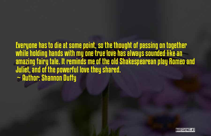 Shannon Duffy Quotes: Everyone Has To Die At Some Point, So The Thought Of Passing On Together While Holding Hands With My One