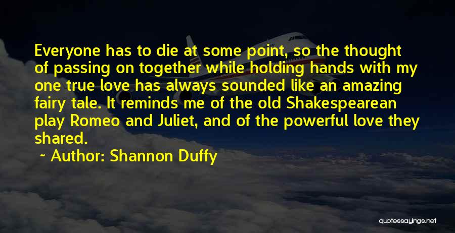 Shannon Duffy Quotes: Everyone Has To Die At Some Point, So The Thought Of Passing On Together While Holding Hands With My One