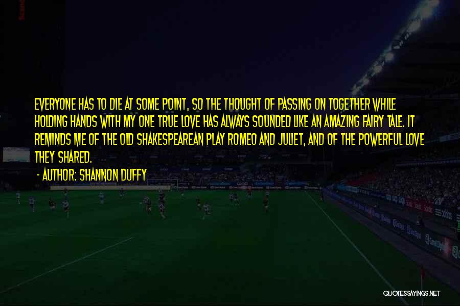 Shannon Duffy Quotes: Everyone Has To Die At Some Point, So The Thought Of Passing On Together While Holding Hands With My One