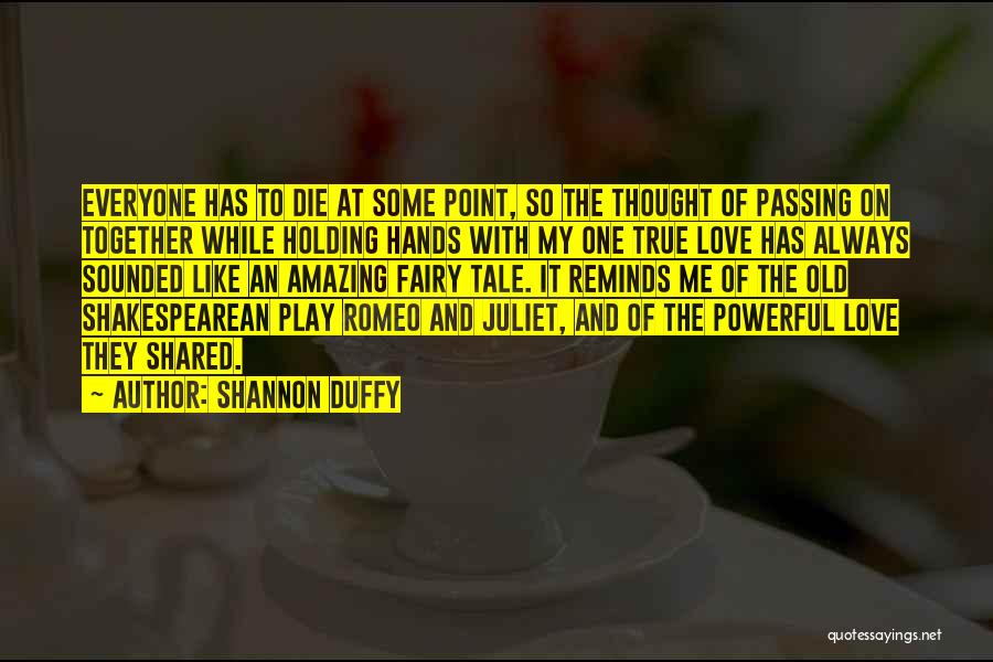 Shannon Duffy Quotes: Everyone Has To Die At Some Point, So The Thought Of Passing On Together While Holding Hands With My One