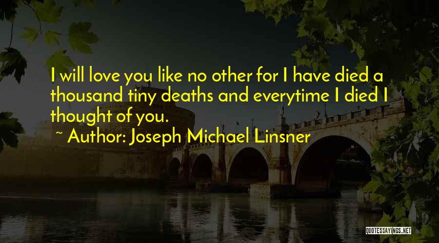 Joseph Michael Linsner Quotes: I Will Love You Like No Other For I Have Died A Thousand Tiny Deaths And Everytime I Died I