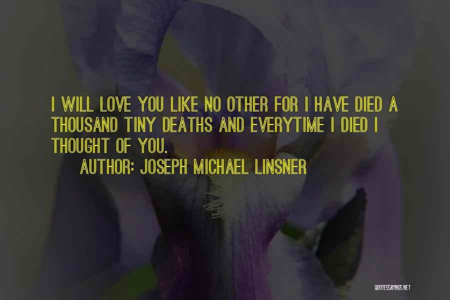 Joseph Michael Linsner Quotes: I Will Love You Like No Other For I Have Died A Thousand Tiny Deaths And Everytime I Died I