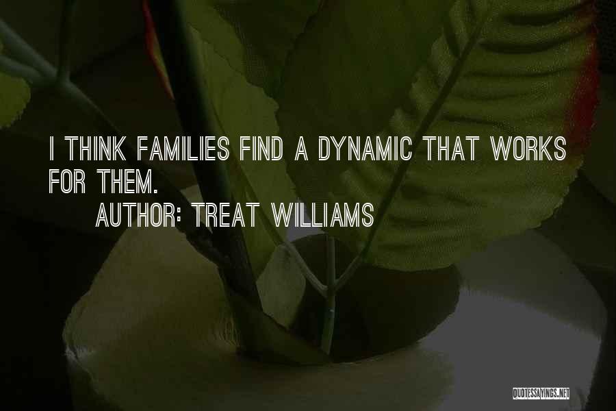 Treat Williams Quotes: I Think Families Find A Dynamic That Works For Them.