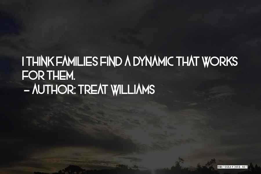 Treat Williams Quotes: I Think Families Find A Dynamic That Works For Them.