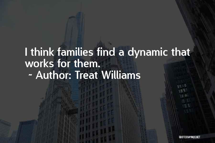 Treat Williams Quotes: I Think Families Find A Dynamic That Works For Them.