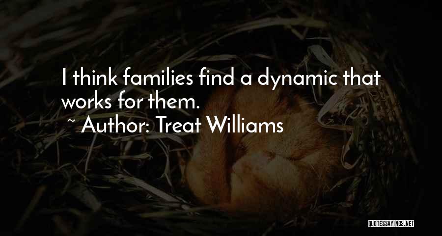 Treat Williams Quotes: I Think Families Find A Dynamic That Works For Them.