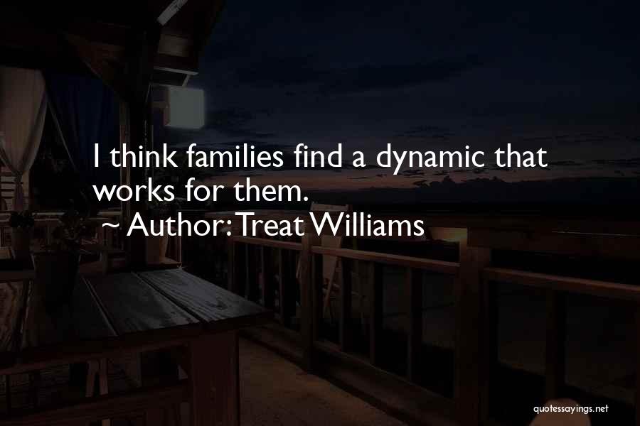 Treat Williams Quotes: I Think Families Find A Dynamic That Works For Them.