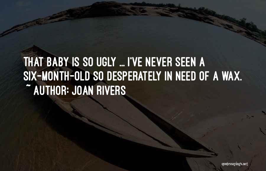 Joan Rivers Quotes: That Baby Is So Ugly ... I've Never Seen A Six-month-old So Desperately In Need Of A Wax.