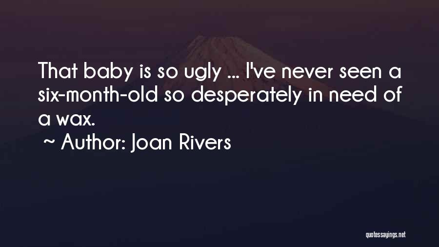 Joan Rivers Quotes: That Baby Is So Ugly ... I've Never Seen A Six-month-old So Desperately In Need Of A Wax.