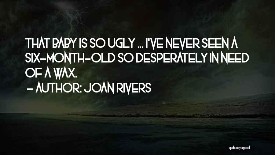 Joan Rivers Quotes: That Baby Is So Ugly ... I've Never Seen A Six-month-old So Desperately In Need Of A Wax.
