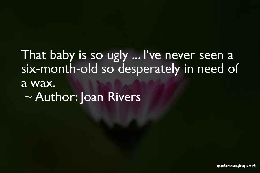 Joan Rivers Quotes: That Baby Is So Ugly ... I've Never Seen A Six-month-old So Desperately In Need Of A Wax.
