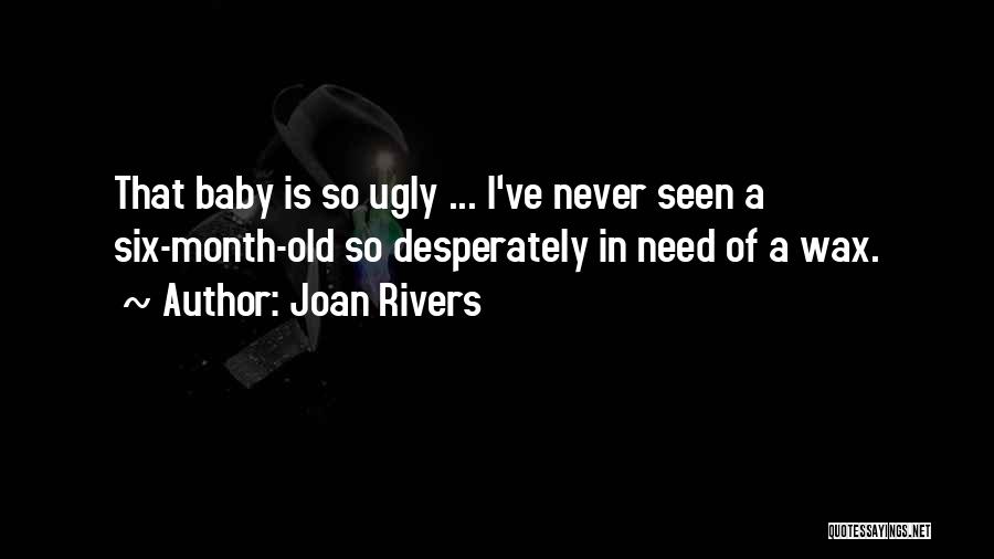 Joan Rivers Quotes: That Baby Is So Ugly ... I've Never Seen A Six-month-old So Desperately In Need Of A Wax.