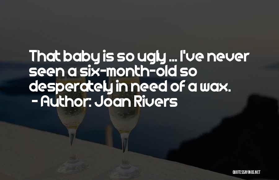 Joan Rivers Quotes: That Baby Is So Ugly ... I've Never Seen A Six-month-old So Desperately In Need Of A Wax.